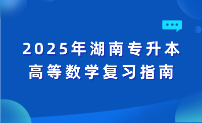 2025年湖南專升本高等數(shù)學(xué)復(fù)習(xí)指南